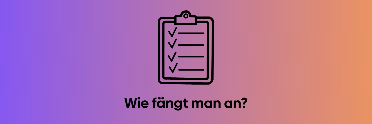 Wie fängt man an?